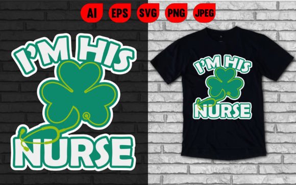 I’m His Nurse St. Patrick’s Day T-Shirt